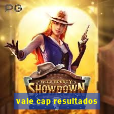 vale cap resultados